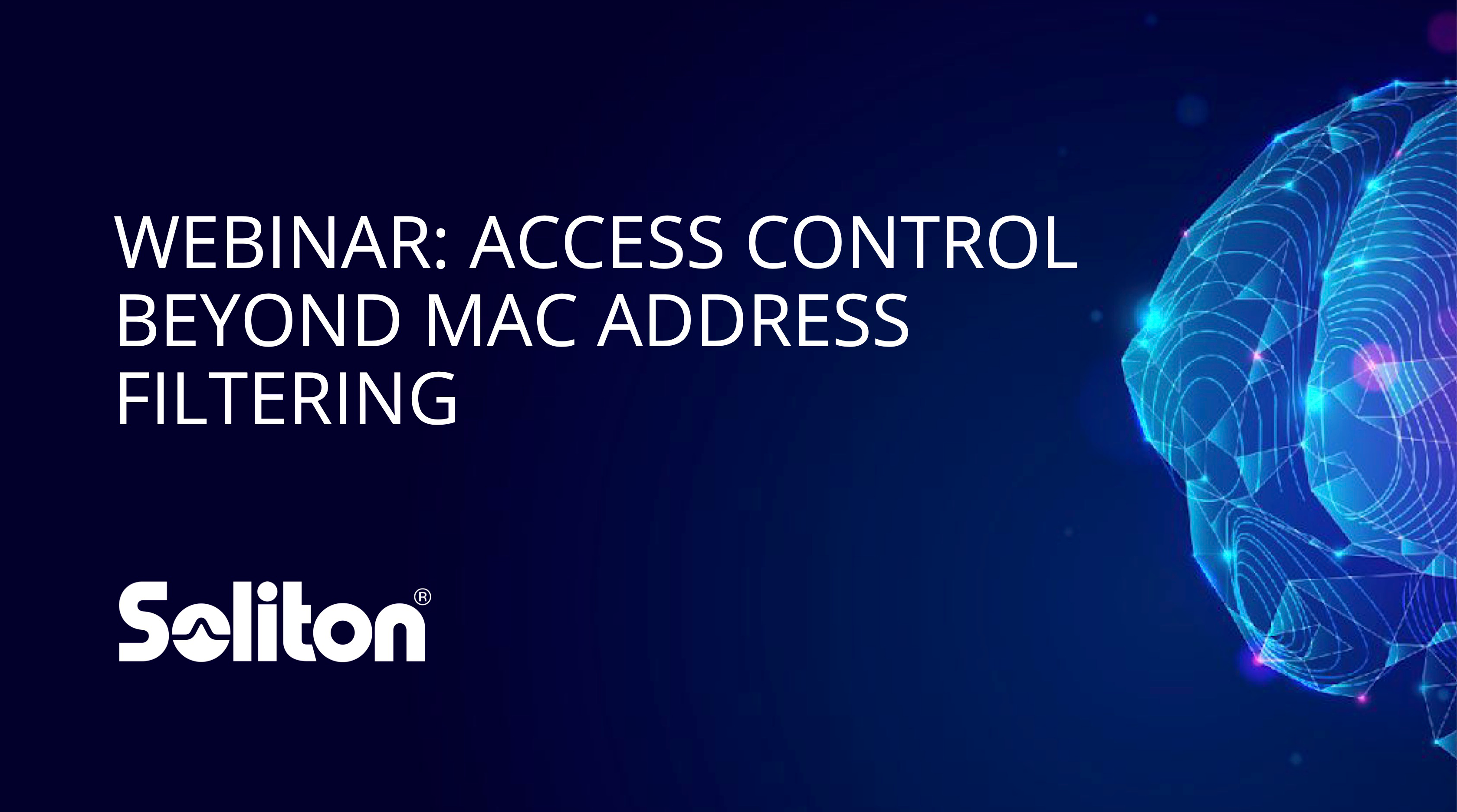 Soliton Webinar Access Control Beyond MAC Address Filtering - slides.pptx-1